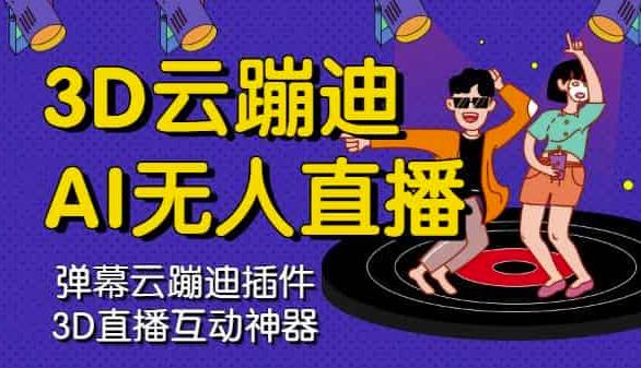 3D云蹦迪AI无人直播卡通破解版，内含操作视频详细教程-学习资源库