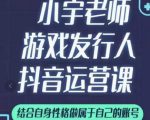 小宇老师游戏发行人实战课,非常适合想把抖音做个副业的人,或者2次创业的人-学习资源库
