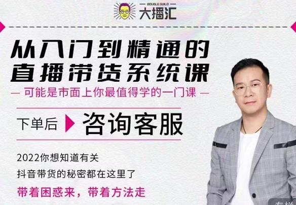 大播汇从入门到精通的直播带货系统课，四大导师，带你玩转抖音直播带货-学习资源库