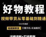 小猛好物分享专业实操课,短视频带货从零基础到精通,详细讲解+实操案-学习资源库