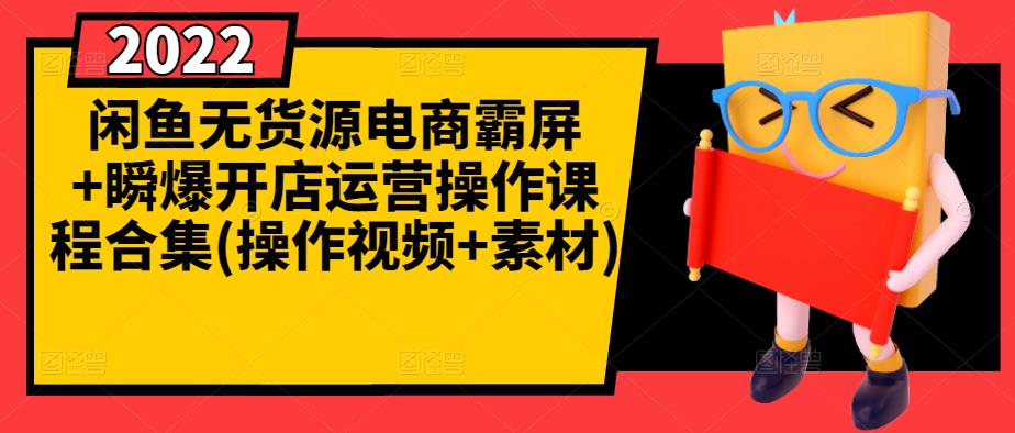 闲鱼无货源电商霸屏+瞬爆开店运营操作课程合集(操作视频+素材)-学习资源库
