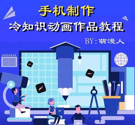 萌漫人-手机制作冷知识动画短视频作品教程，新手也可以操作！-学习资源库