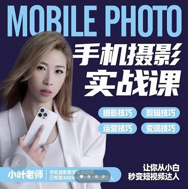 小叶老师手机摄影实战课：思维+实操，适合新手一站式拍摄剪辑教学，让你从小白秒变短视频达人-学习资源库