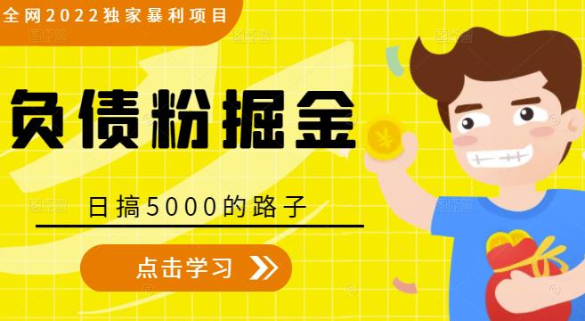 全网2022独家暴利项目，负债粉掘金，日搞5000的路子-学习资源库