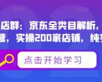 贝千电商店群:京东全类目解析,京东店群专业运营,实操200家店铺,纯实战经验-学习资源库