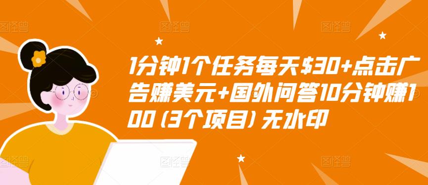 1分钟1个任务每天$30+点击广告赚美元+国外问答10分钟赚100(3个项目)无水印-学习资源库