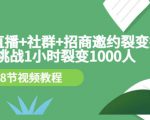 手机+直播+社群+招商邀约裂变技术:挑战1小时裂变1000人(8节视频教程)-学习资源库