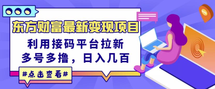 东方财富最新变现项目，利用接码平台拉新，多号多撸，日入几百无压力-学习资源库