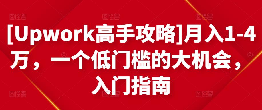 [Upwork高手攻略]月入1-4万，一个低门槛的大机会，入门指南-学习资源库