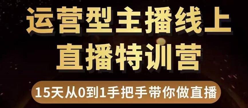 直播电商运营型主播特训营，0基础15天手把手带你做直播带货-学习资源库