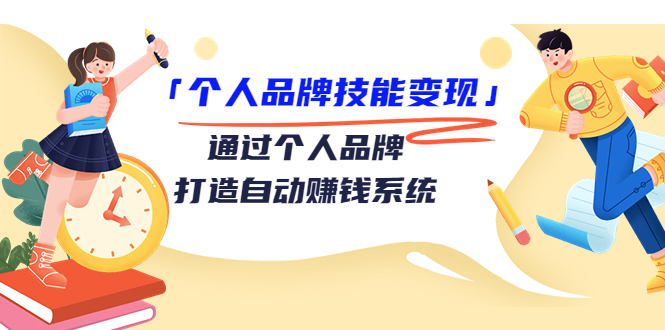 个人品牌技能变现课，通过个人品牌打造自动赚钱系统（视频课程）-学习资源库
