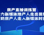 房产直播训练营,助力新媒体地产人走出困境,帮助房产人走入新媒体时代-学习资源库