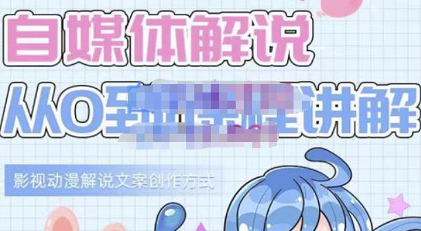 小图图·自媒体解说从0到1课程详解，影视动漫解说文案创作方式-学习资源库