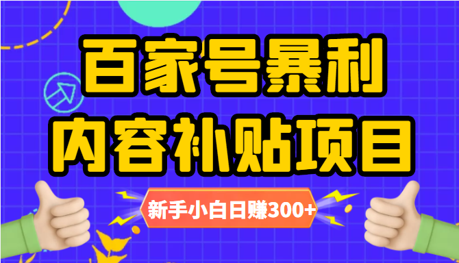 百家号暴利内容补贴项目，图文10元一条，视频30一条，新手小白日赚300+-学习资源库