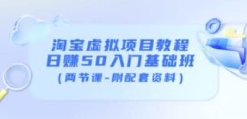 淘宝虚拟项目教程：日赚50入门基础班（两节课-附配套资料）-学习资源库