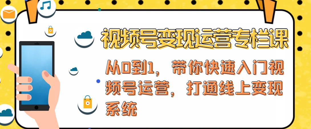 视频号变现运营，视频号+社群+直播，铁三角打通视频号变现系统-学习资源库