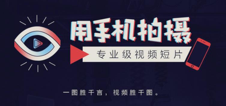 手机拍摄课：如何用手机拍出专业级短视频，一图胜千言，视频胜千图-学习资源库