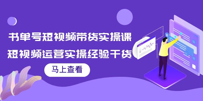 书单号短视频带货实操课：短视频运营实操经验干货分享-学习资源库
