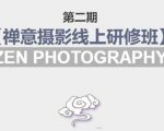 禅意摄影线上研修班第二期，系统规范的摄影名家课程，非碎片式网上趣味小技巧-学习资源库