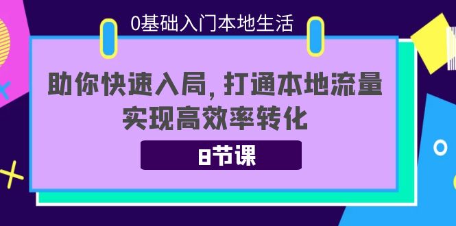 0基础入门本地生活：助你快速入局，8节课带你打通本地流量，实现高效率转化-学习资源库