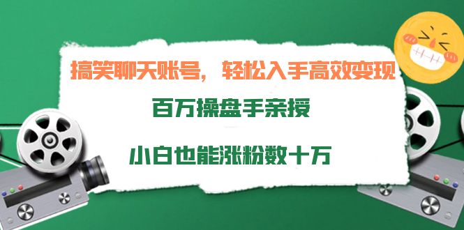 搞笑聊天账号，轻松入手高效变现，百万操盘手亲授，小白也能涨粉数十万-学习资源库