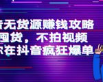 抖音无货源赚钱攻略，不囤货，不拍视频，带你在抖音疯狂爆单-学习资源库