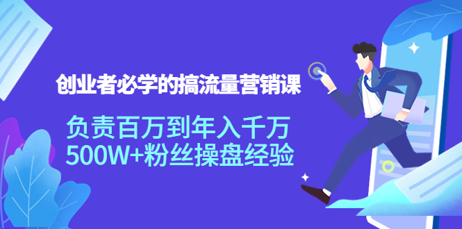 创业者必学的搞流量营销课：负责百万到年入千万，500W+粉丝操盘经验-学习资源库