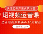 短视频运营课,适合短视频新手0-10万粉丝,快速起号产出优质内容(无水印)-学习资源库