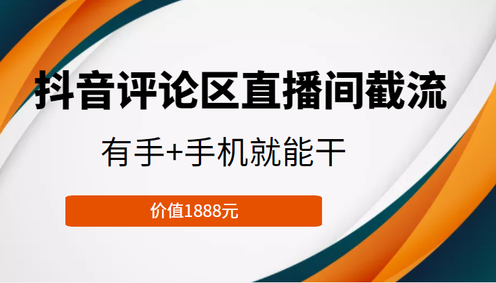 抖音评论区直播间截流，有手+手机就能干，门槛极低，模式可大量复制（价值1888元）-学习资源库