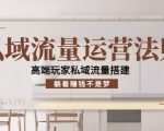 私域流量运营法则,高端玩家私域流量搭建,躺着赚钱不是梦-学习资源库