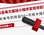 《抖音毒文案挂小程序变现项目》单天单号的收益50+可放大操作-学习资源库