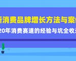 新消费品牌增长方法与案例精华课:20年消费赛道的经验与坑全收录-学习资源库