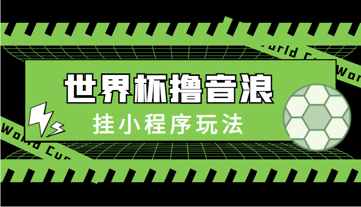 最新口子-世界杯撸音浪教程，挂小程序玩法（附最新抗封世界杯素材）-学习资源库