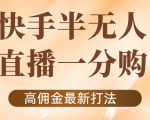 外面收费1980的快手半无人一分购项目,不露脸的最新电商打法-学习资源库
