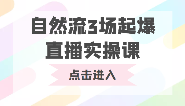 自然流3场起爆直播实操课 双标签交互拉号实战系统课-学习资源库