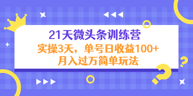 21天微头条训练营，实操3天，单号日收益100+月入过万简单玩法-学习资源库