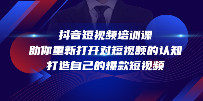 抖音短视频培训课，助你重新打开对短视频的认知，打造自己的爆款短视频-学习资源库