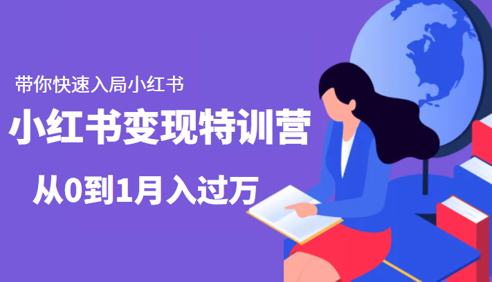 小红书变现特训营：带你快速入局小红书，从0到1月入过万-学习资源库