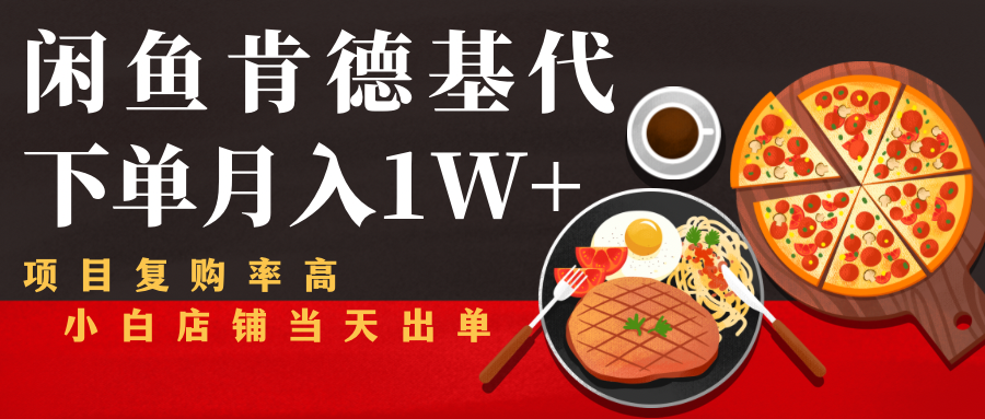 闲鱼发布肯德基商品代下单目月入1W+，小白店铺当天出单-学习资源库