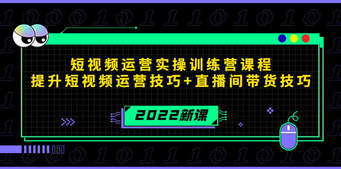 2022短视频运营实操训练营课程，提升短视频运营技巧+直播间带货技巧-学习资源库