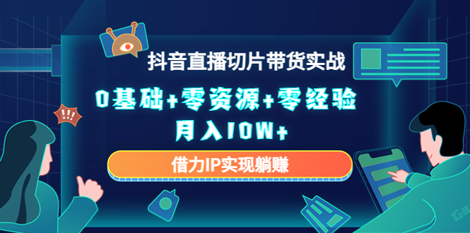 2023抖音直播切片带货实战，0基础+零资源+零经验 月入10W+借力IP实现躺赚-学习资源库