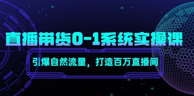 直播带货0-1系统实操课，引爆自然流量，打造百万直播间-学习资源库