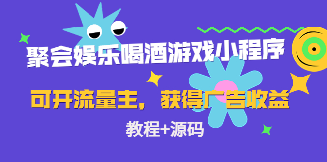 聚会娱乐喝酒游戏小程序，可开流量主，日入100+获得广告收益（教程+源码）-学习资源库