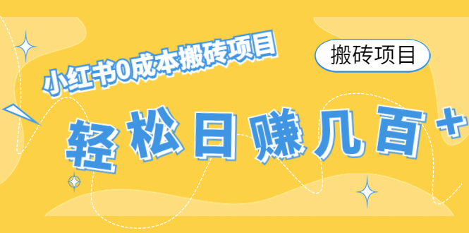 【搬砖项目】小红书0成本搬砖项目，轻松日赚几百+-学习资源库
