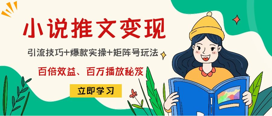 小说推文训练营：引流技巧+爆款实操+矩阵号玩法，百倍效益、百万播放秘笈-学习资源库