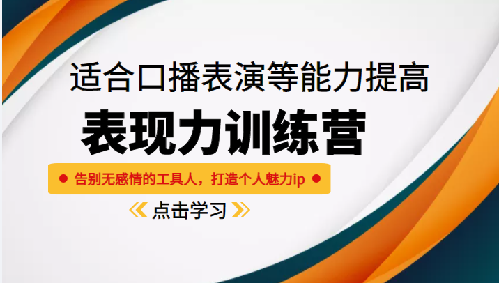 《表现力训练营》适合口播表演等能力提高，告别无感情的工具人，打造个人魅力ip-学习资源库