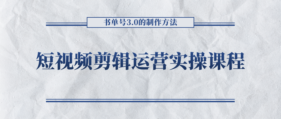短视频剪辑运营实操课程，书单号3.0的制作方法，三分钟搞定原创视频自由发布-学习资源库