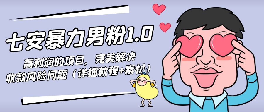 暴力男粉1.0：高利润的项目，完美解决收款风险问题（详细教程+素材）-学习资源库