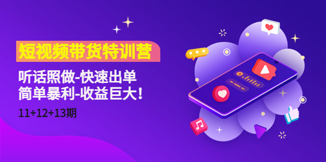 短视频带货特训营（11+12+13期）听话照做-快速出单-简单暴利-收益巨大！-学习资源库