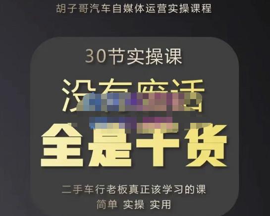 胡子哥·汽车自媒体运营实操课，汽车新媒体二手车短视频运营教程-价值8888元-学习资源库